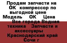 Продам запчасти на 2ОК1 компрессор по выгодной цене!!! › Модель ­ 2ОК1 › Цена ­ 100 - Все города Водная техника » Запчасти и аксессуары   . Краснодарский край,Сочи г.